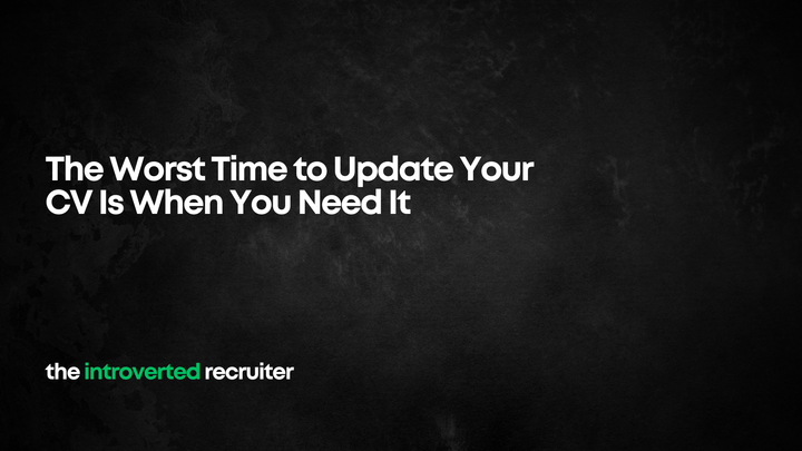 The Worst Time to Update Your CV Is When You Need It