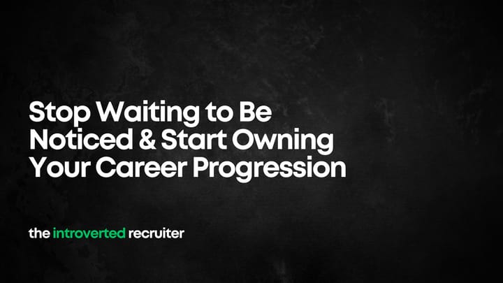 Stop Waiting to Be Noticed & Start Owning Your Career Progression
