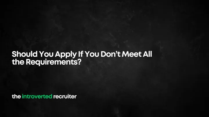Should You Apply If You Don’t Meet All the Requirements?