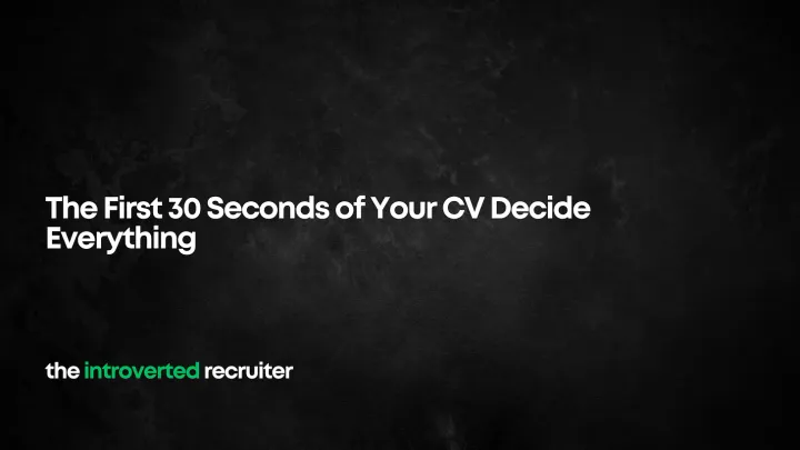The First 30 Seconds of Your CV Decide Everything