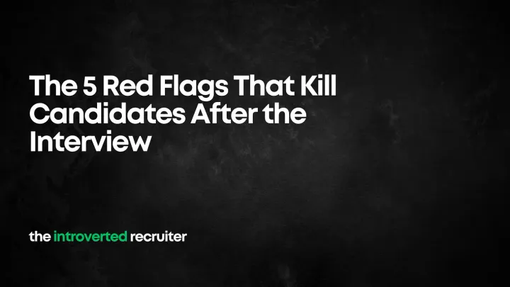 The 5 Red Flags That Kill Candidates After the Interview