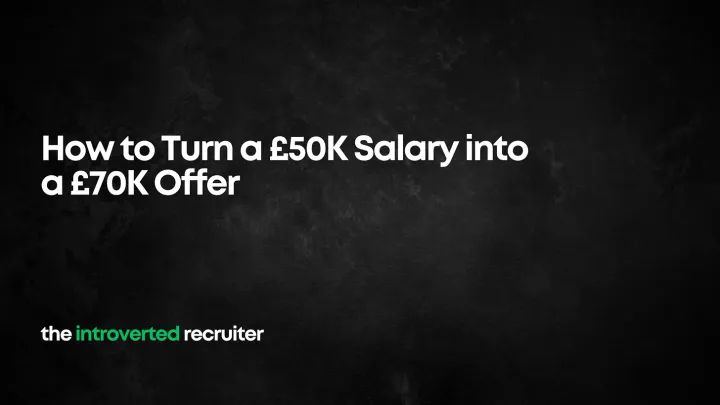 How to Turn a £50K Salary into a £70K Offer